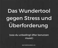 Das Wundertool gegen Stress und Überforderung