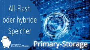 Primärspeicher – zwischen All-Flash und hybrid