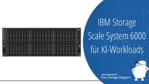 IBM stellt Storage Scale System 6000 für KI-Workloads vor